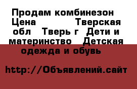 Продам комбинезон › Цена ­ 1 500 - Тверская обл., Тверь г. Дети и материнство » Детская одежда и обувь   